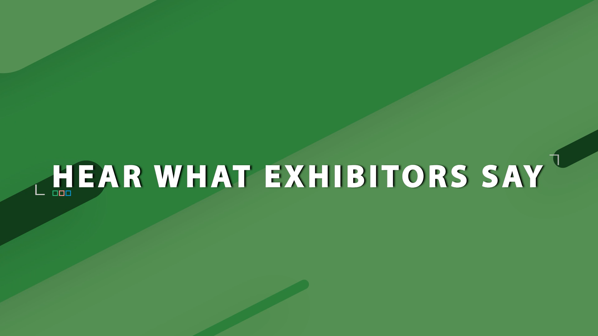 Hear What Exhibitors Say